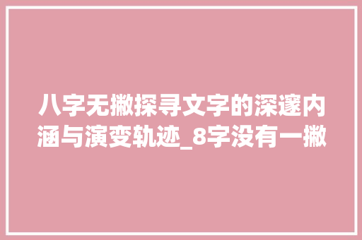 八字无撇探寻文字的深邃内涵与演变轨迹_8字没有一撇的意思是
