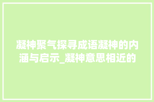 凝神聚气探寻成语凝神的内涵与启示_凝神意思相近的四字成语