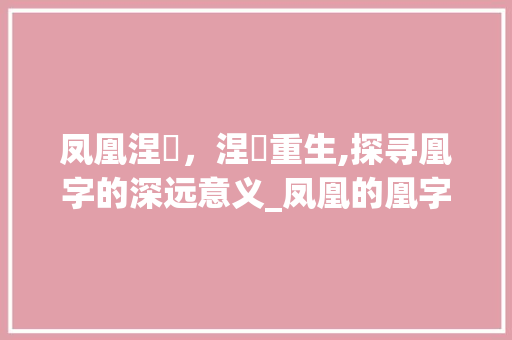 凤凰涅槃，涅槃重生,探寻凰字的深远意义_凤凰的凰字是什么意思