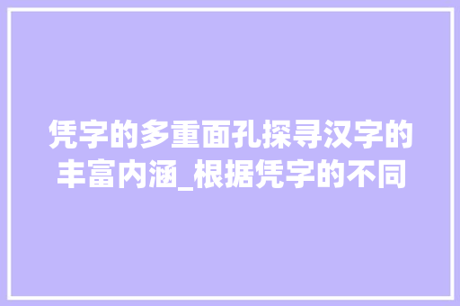 凭字的多重面孔探寻汉字的丰富内涵_根据凭字的不同意思组词