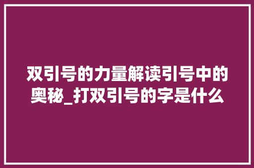 双引号的力量解读引号中的奥秘_打双引号的字是什么意思