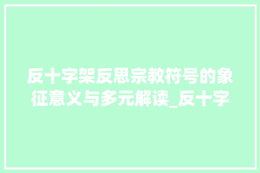 反十字架反思宗教符号的象征意义与多元解读_反十字架的意思
