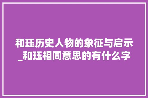 和珏历史人物的象征与启示_和珏相同意思的有什么字