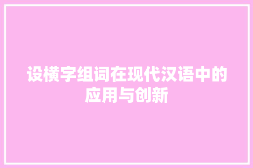 设横字组词在现代汉语中的应用与创新