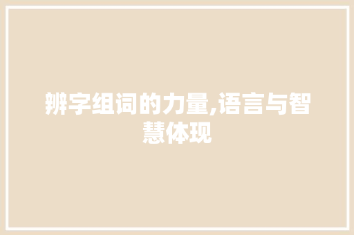 辨字组词的力量,语言与智慧体现