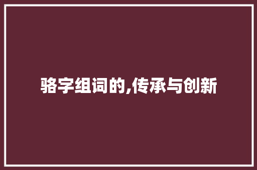 骆字组词的,传承与创新