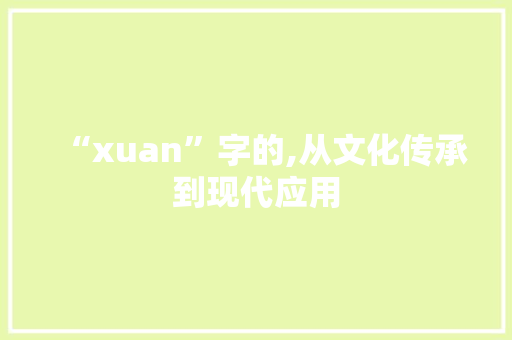 “xuan”字的,从文化传承到现代应用