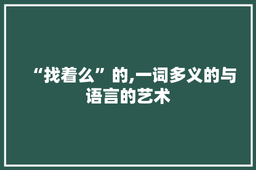“找着么”的,一词多义的与语言的艺术