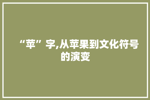 “苹”字,从苹果到文化符号的演变