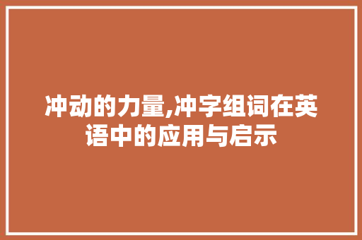 冲动的力量,冲字组词在英语中的应用与启示