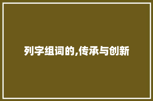 列字组词的,传承与创新 特写稿