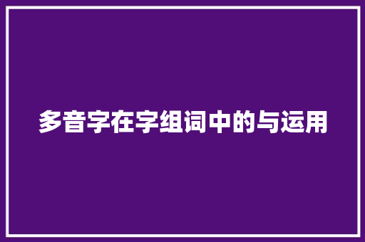 多音字在字组词中的与运用