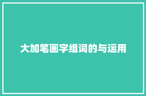 大加笔画字组词的与运用