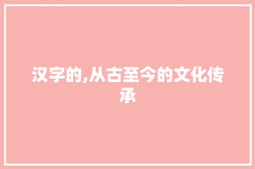 汉字的,从古至今的文化传承