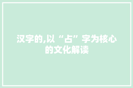 汉字的,以“占”字为核心的文化解读