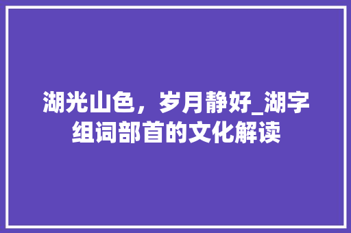 湖光山色，岁月静好_湖字组词部首的文化解读