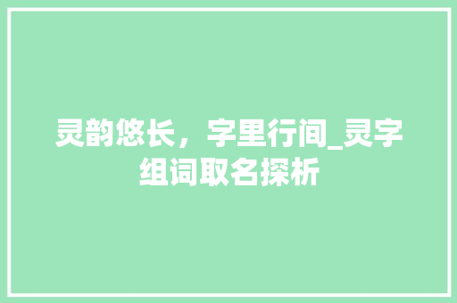 灵韵悠长，字里行间_灵字组词取名探析