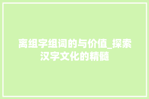 离组字组词的与价值_探索汉字文化的精髓
