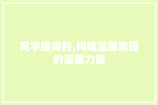 窝字组词的,构建温馨家园的温馨力量