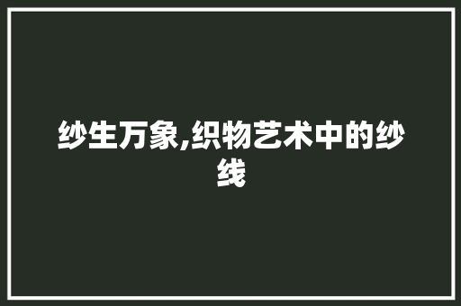 纱生万象,织物艺术中的纱线 生活随笔
