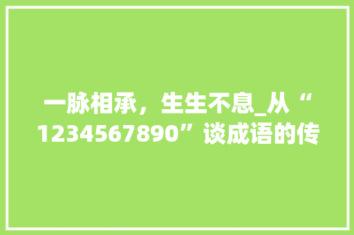 一脉相承，生生不息_从“1234567890”谈成语的传承与创新
