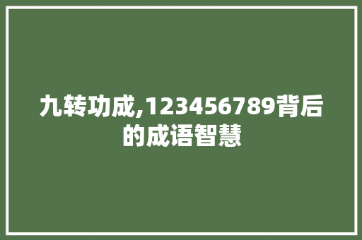 九转功成,123456789背后的成语智慧