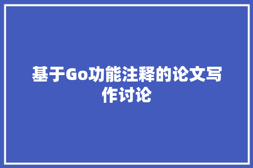 基于Go功能注释的论文写作讨论 特写稿