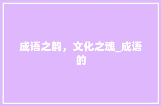 成语之韵，文化之魂_成语的