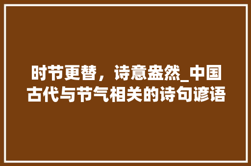 时节更替，诗意盎然_中国古代与节气相关的诗句谚语探析