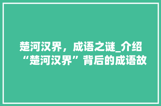 楚河汉界，成语之谜_介绍“楚河汉界”背后的成语故事