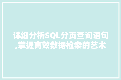 详细分析SQL分页查询语句,掌握高效数据检索的艺术