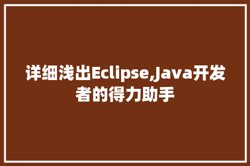 详细浅出Eclipse,Java开发者的得力助手