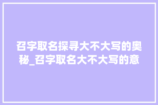 召字取名探寻大不大写的奥秘_召字取名大不大写的意思