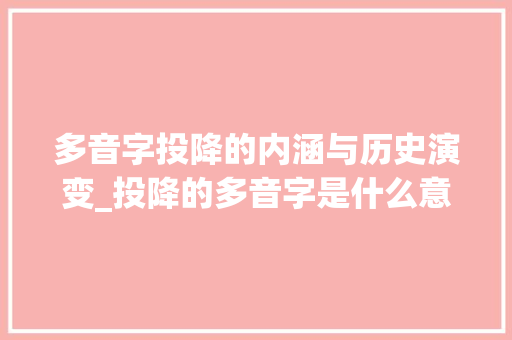 多音字投降的内涵与历史演变_投降的多音字是什么意思