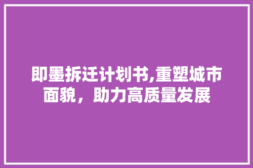 即墨拆迁计划书,重塑城市面貌，助力高质量发展