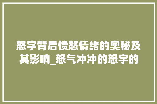 怒字背后愤怒情绪的奥秘及其影响_怒气冲冲的怒字的意思