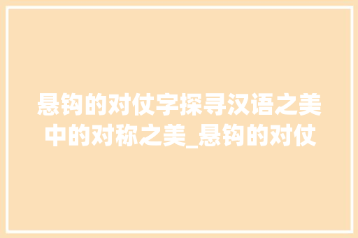 悬钩的对仗字探寻汉语之美中的对称之美_悬钩的对仗字是什么意思