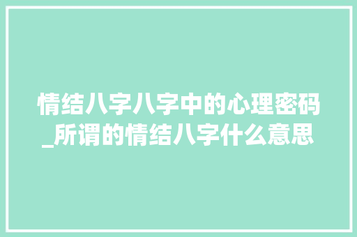 情结八字八字中的心理密码_所谓的情结八字什么意思