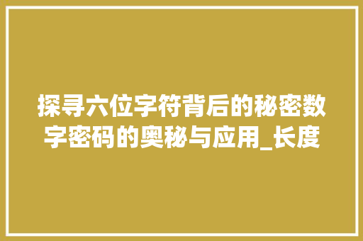 探寻六位字符背后的秘密数字密码的奥秘与应用_长度为6位字符的意思