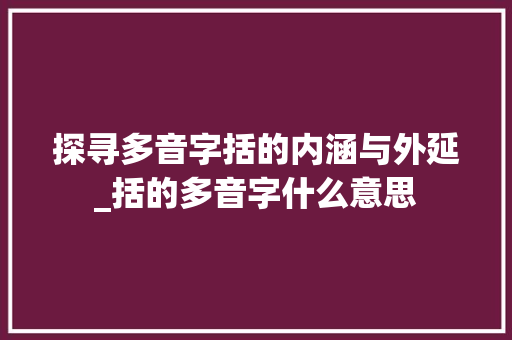 探寻多音字括的内涵与外延_括的多音字什么意思