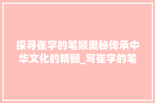 探寻崔字的笔顺奥秘传承中华文化的精髓_写崔字的笔顺是什么意思