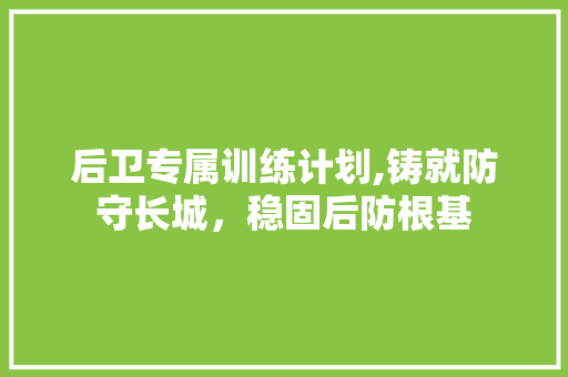后卫专属训练计划,铸就防守长城，稳固后防根基