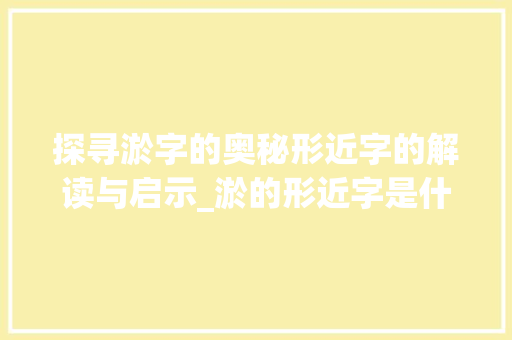 探寻淤字的奥秘形近字的解读与启示_淤的形近字是什么意思