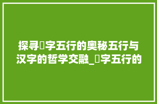 探寻琀字五行的奥秘五行与汉字的哲学交融_琀字五行的意思是什么