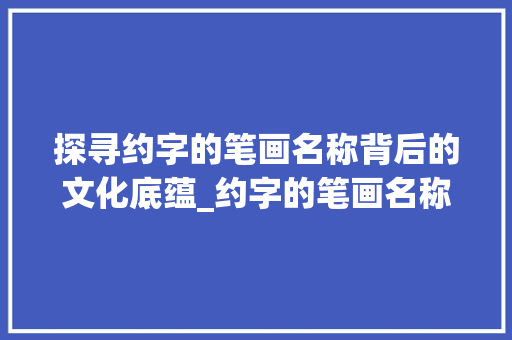 探寻约字的笔画名称背后的文化底蕴_约字的笔画名称是啥意思