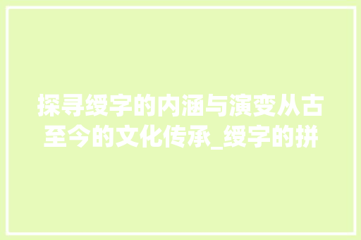 探寻绶字的内涵与演变从古至今的文化传承_绶字的拼音是什么意思啊 工作类