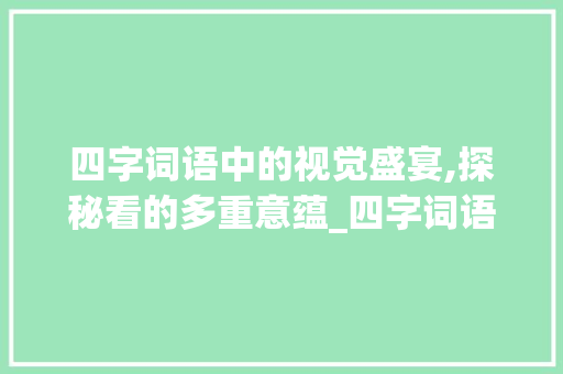 四字词语中的视觉盛宴,探秘看的多重意蕴_四字词语表示看的意思的