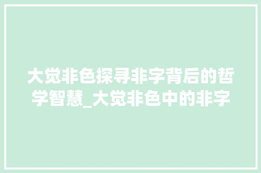 大觉非色探寻非字背后的哲学智慧_大觉非色中的非字的意思 生活随笔