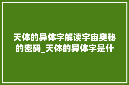 天体的异体字解读宇宙奥秘的密码_天体的异体字是什么意思