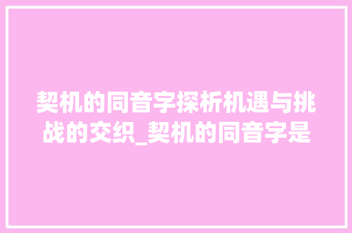契机的同音字探析机遇与挑战的交织_契机的同音字是什么意思